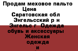 Продам меховое пальто › Цена ­ 1 500 - Саратовская обл., Энгельсский р-н, Энгельс г. Одежда, обувь и аксессуары » Женская одежда и обувь   . Саратовская обл.